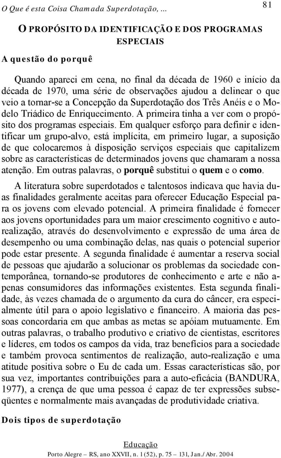 delinear o que veio a tornar-se a Concepção da Superdotação dos Três Anéis e o Modelo Triádico de Enriquecimento. A primeira tinha a ver com o propósito dos programas especiais.