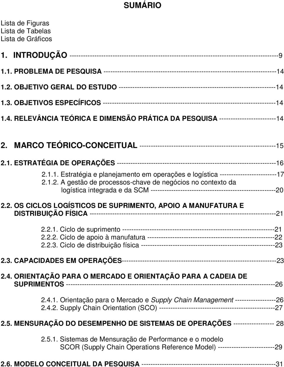 OBJETIVOS ESPECÍFICOS ----------------------------------------------------------------------------14 1.4. RELEVÂNCIA TEÓRICA E DIMENSÃO PRÁTICA DA PESQUISA -------------------------14 2.