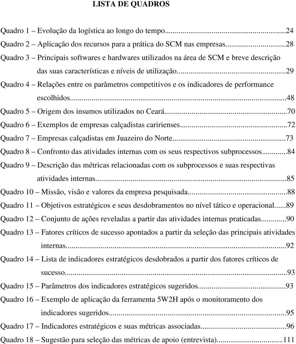 ..29 Quadro 4 Relações entre os parâmetros competitivos e os indicadores de performance escolhidos...48 Quadro 5 Origem dos insumos utilizados no Ceará.