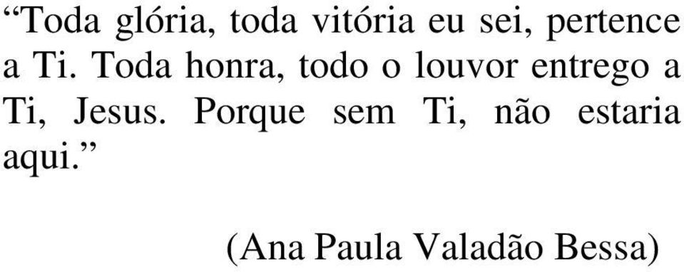 Toda honra, todo o louvor entrego a