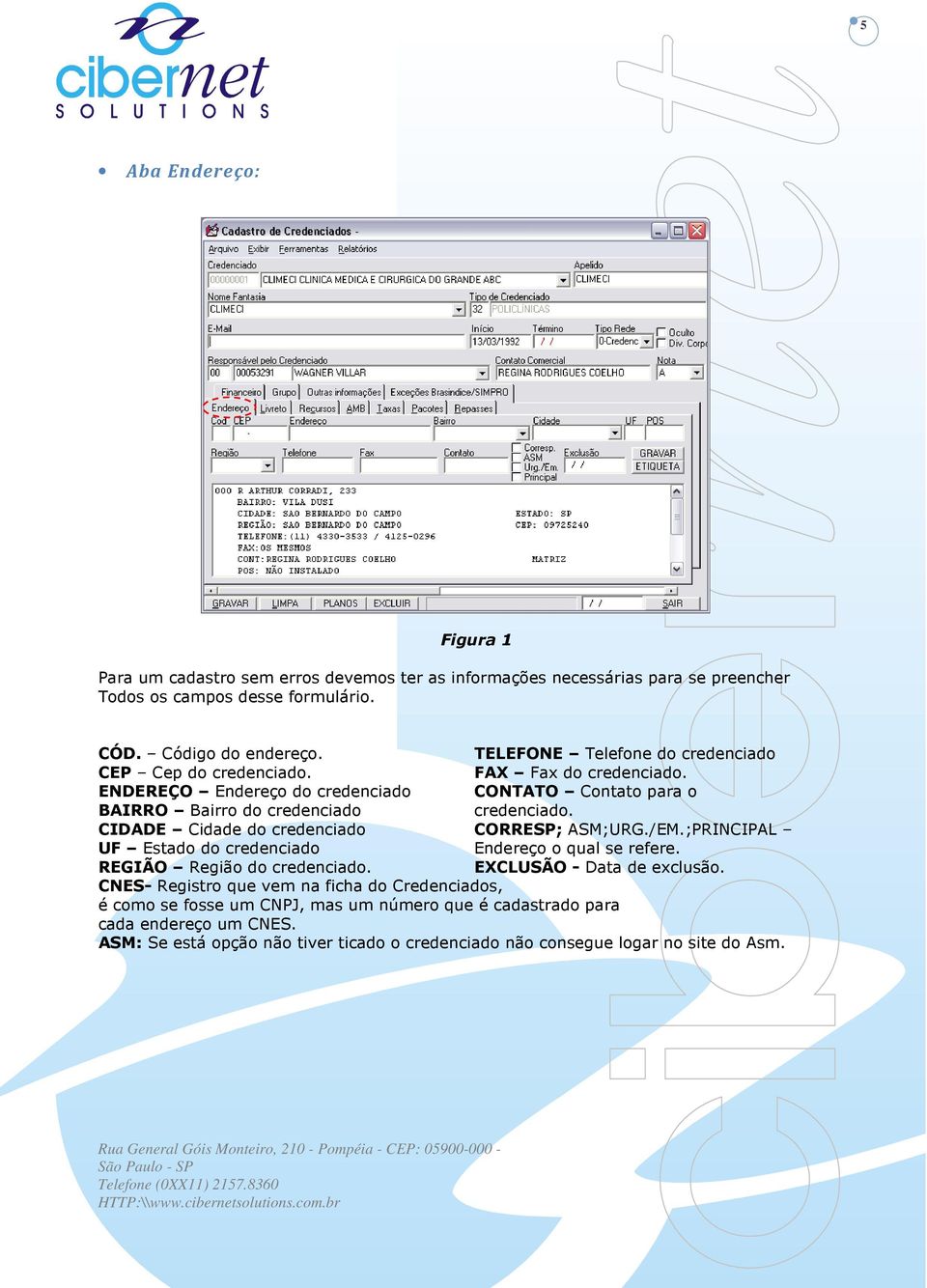 TELEFONE Telefone do credenciado FAX Fax do credenciado. CONTATO Contato para o credenciado. CORRESP; ASM;URG./EM.;PRINCIPAL Endereço o qual se refere. EXCLUSÃO - Data de exclusão.