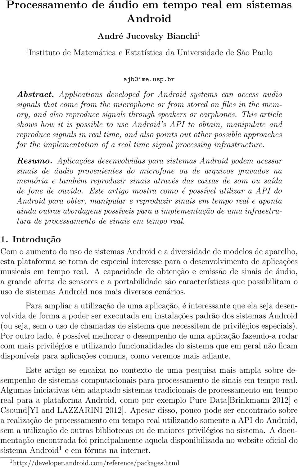 This article shows how it is possible to use Android s API to obtain, manipulate and reproduce signals in real time, and also points out other possible approaches for the implementation of a real