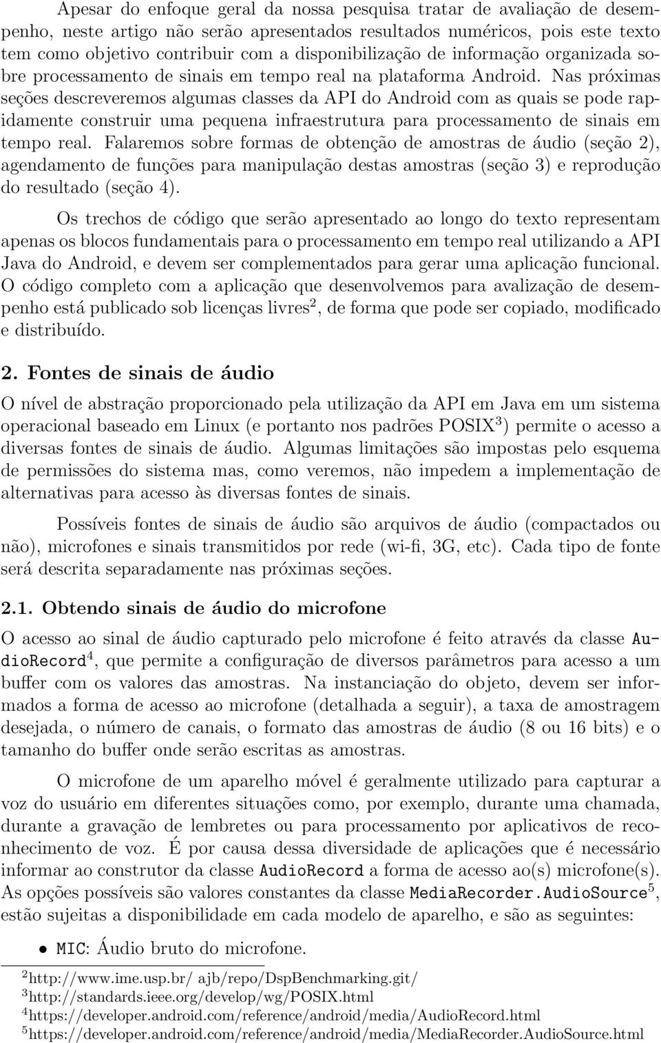 Nas próximas seções descreveremos algumas classes da API do Android com as quais se pode rapidamente construir uma pequena infraestrutura para processamento de sinais em tempo real.