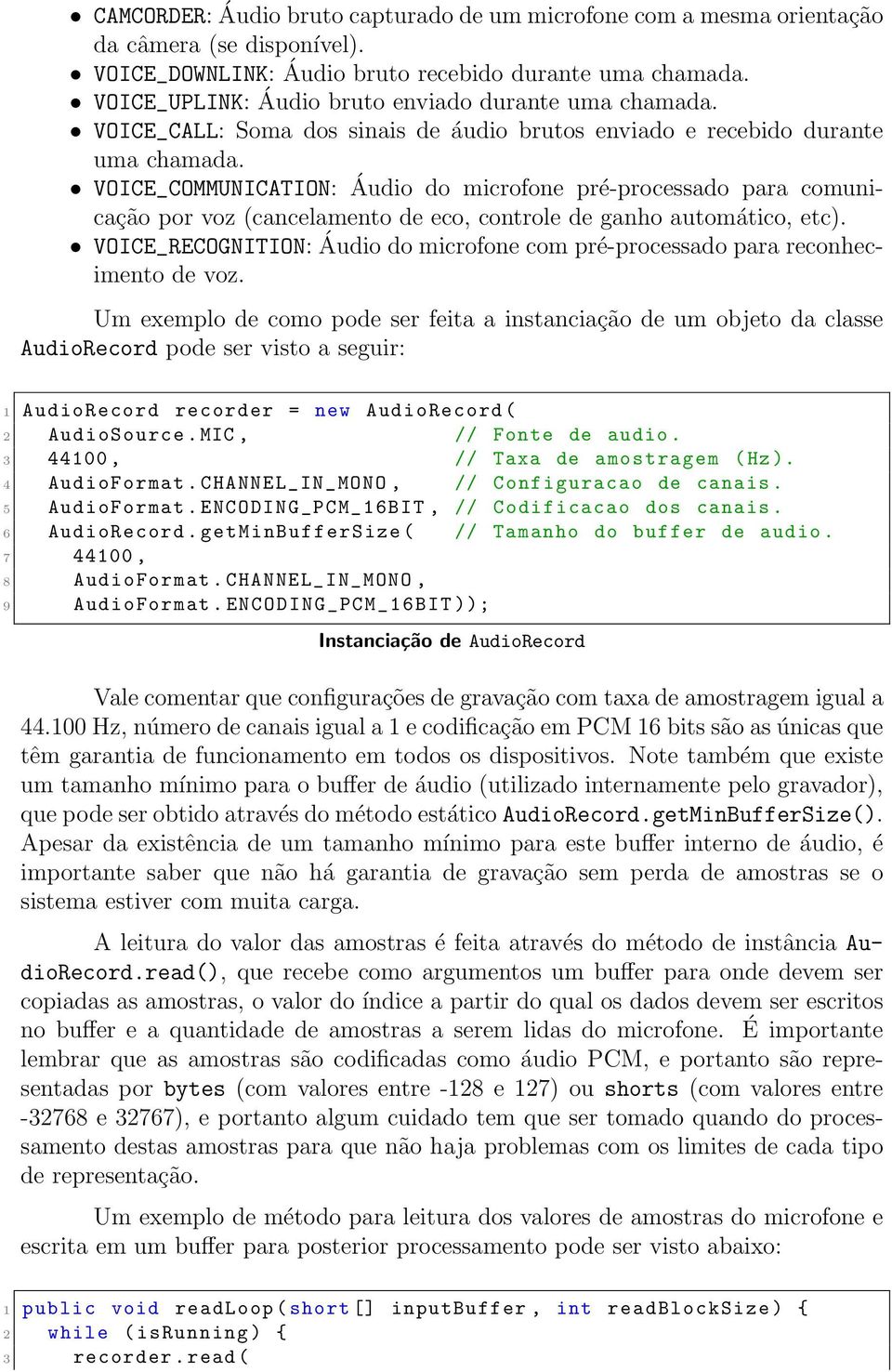 VOICE_COMMUNICATION: Áudio do microfone pré-processado para comunicação por voz (cancelamento de eco, controle de ganho automático, etc).