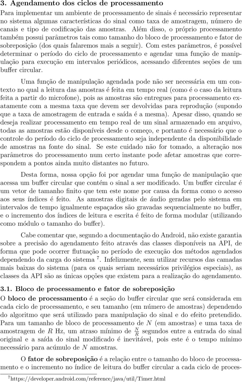 Além disso, o próprio processamento também possui parâmetros tais como tamanho do bloco de processamento e fator de sobreposição (dos quais falaremos mais a seguir).