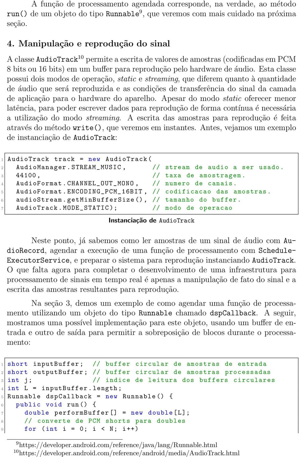 Esta classe possui dois modos de operação, static e streaming, que diferem quanto à quantidade de áudio que será reproduzida e as condições de transferência do sinal da camada de aplicação para o