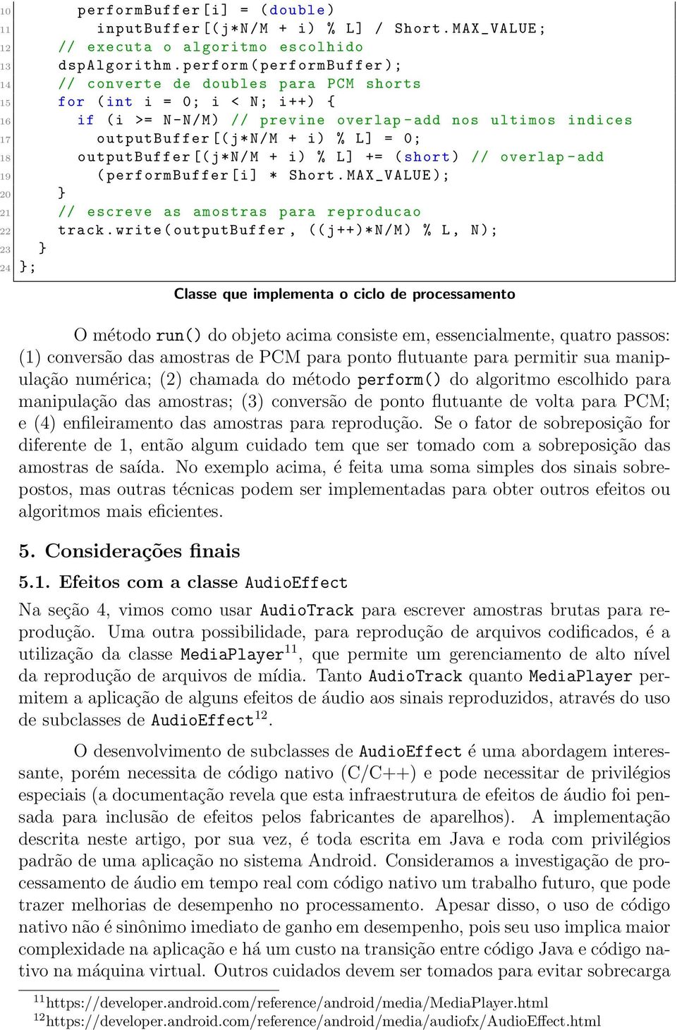 % L] = 0; 18 outputbuffer [(j*n/m + i) % L] += ( short ) // overlap - add 19 ( performbuffer [i] * Short. MAX_VALUE ); 20 } 21 // escreve as amostras para reproducao 22 track.