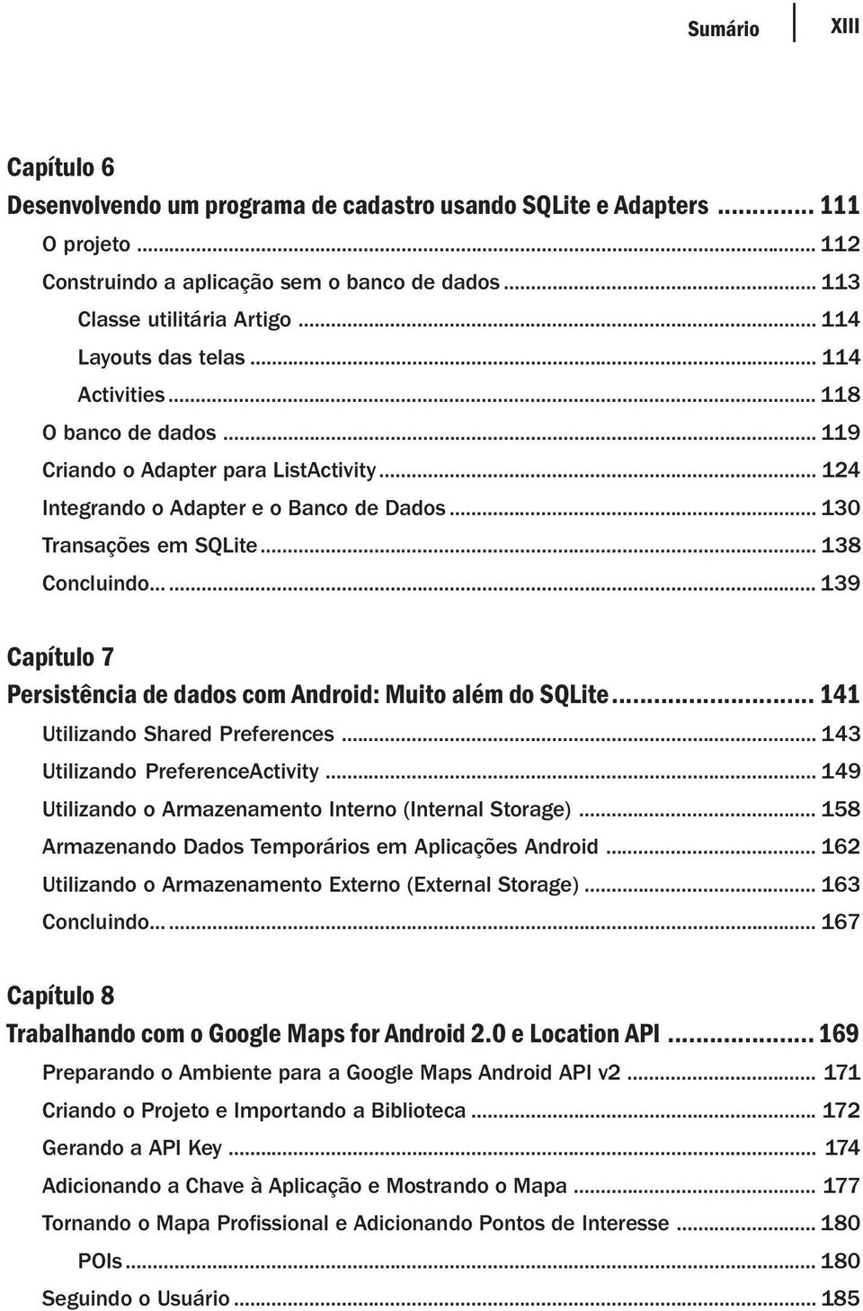 .. 138 Concluindo...... 139 Capítulo 7 Persistência de dados com Android: Muito além do SQLite... 141 Utilizando Shared Preferences... 143 Utilizando PreferenceActivity.