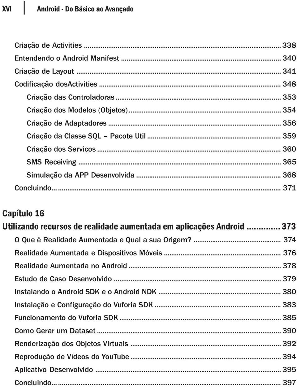 .. 368 Concluindo...... 371 Capítulo 16 Utilizando recursos de realidade aumentada em aplicações Android... 373 O Que é Realidade Aumentada e Qual a sua Origem?