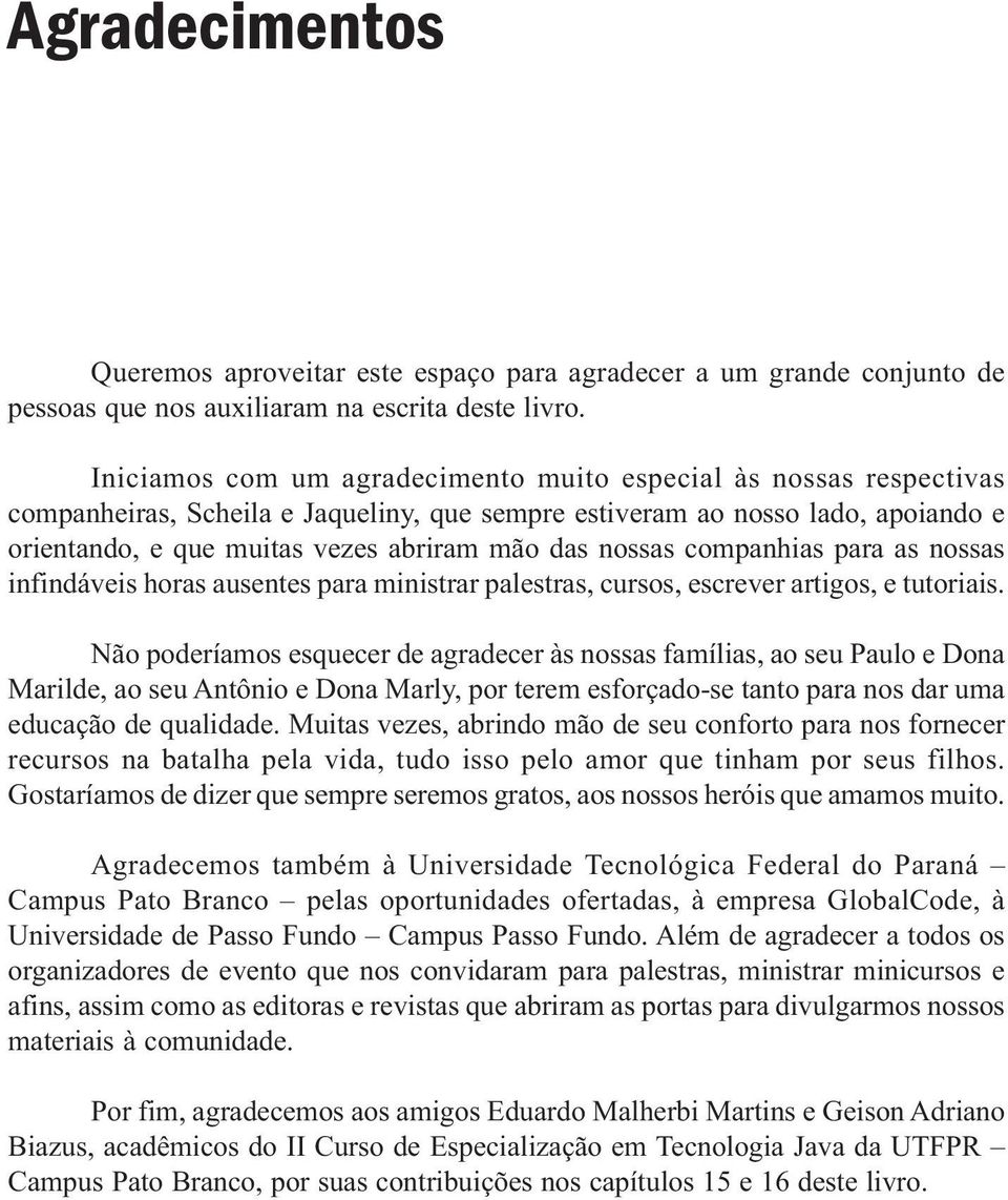 nossas companhias para as nossas infindáveis horas ausentes para ministrar palestras, cursos, escrever artigos, e tutoriais.