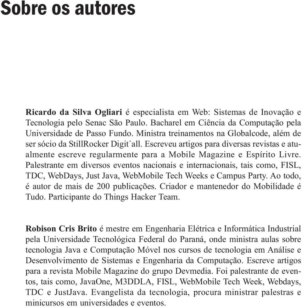 Palestrante em diversos eventos nacionais e internacionais, tais como, FISL, TDC, WebDays, Just Java, WebMobile Tech Weeks e Campus Party. Ao todo, é autor de mais de 200 publicações.