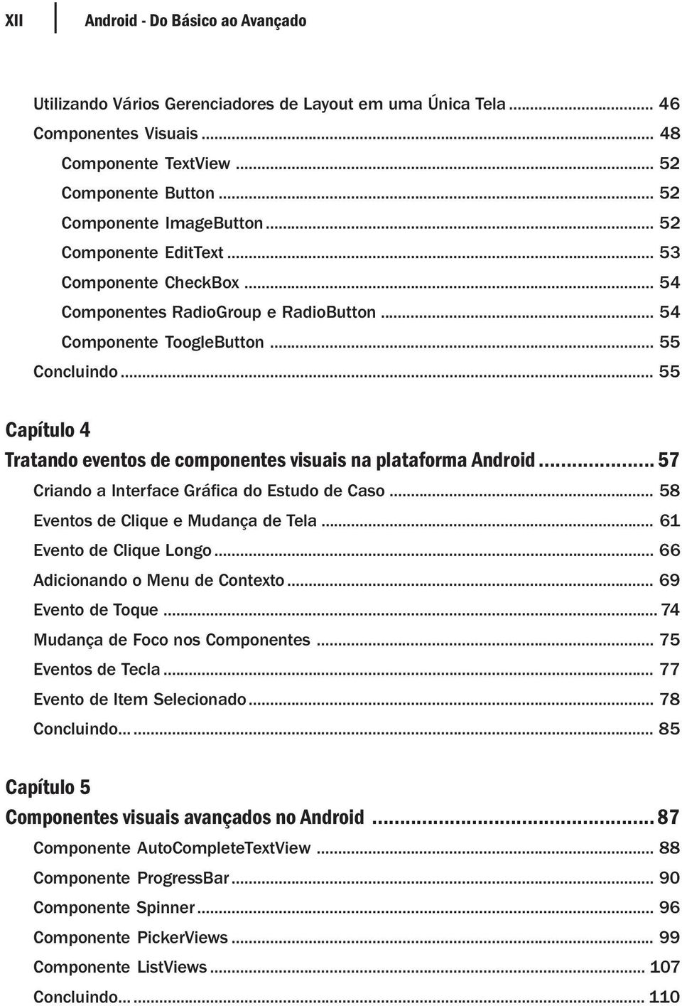 .. 55 Capítulo 4 Tratando eventos de componentes visuais na plataforma Android... 57 Criando a Interface Gráfica do Estudo de Caso... 58 Eventos de Clique e Mudança de Tela... 61 Evento de Clique Longo.