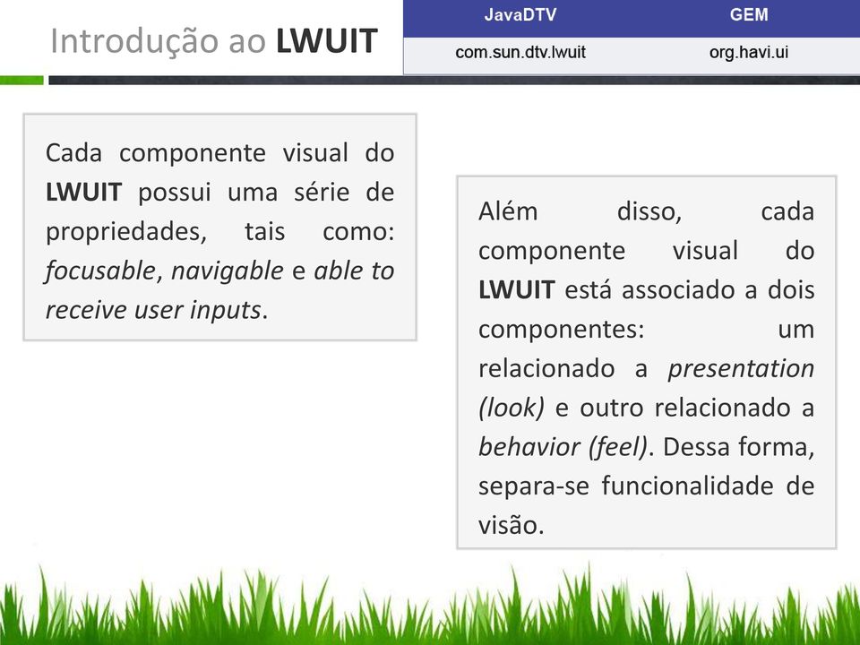 Além disso, cada componente visual do LWUIT está associado a dois componentes: um
