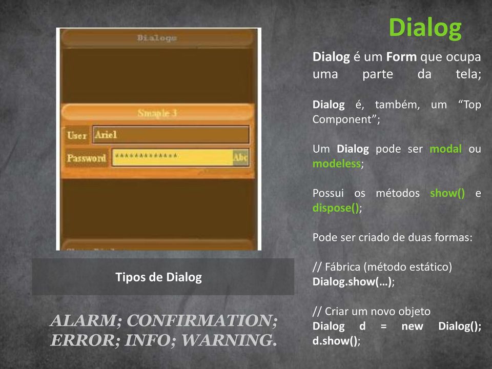 criado de duas formas: Tipos de Dialog ALARM; CONFIRMATION; ERROR; INFO; WARNING.