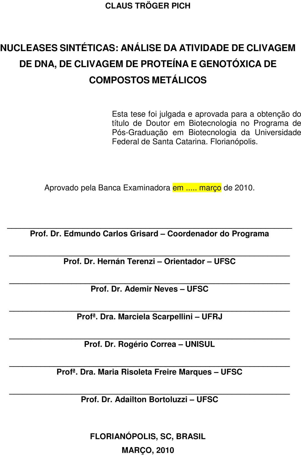 Aprovado pela Banca Examinadora em... março de 2010. Prof. Dr. Edmundo Carlos Grisard Coordenador do Programa Prof. Dr. Hernán Terenzi Orientador UFSC Prof. Dr. Ademir Neves UFSC Profª.