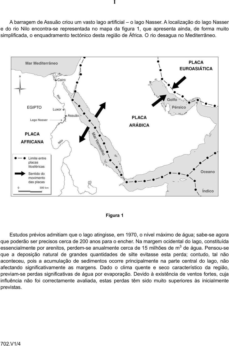 O rio desagua no Mediterrâneo. Figura 1 Estudos prévios admitiam que o lago atingisse, em 1970, o nível máximo de água; sabe-se agora que poderão ser precisos cerca de 200 anos para o encher.