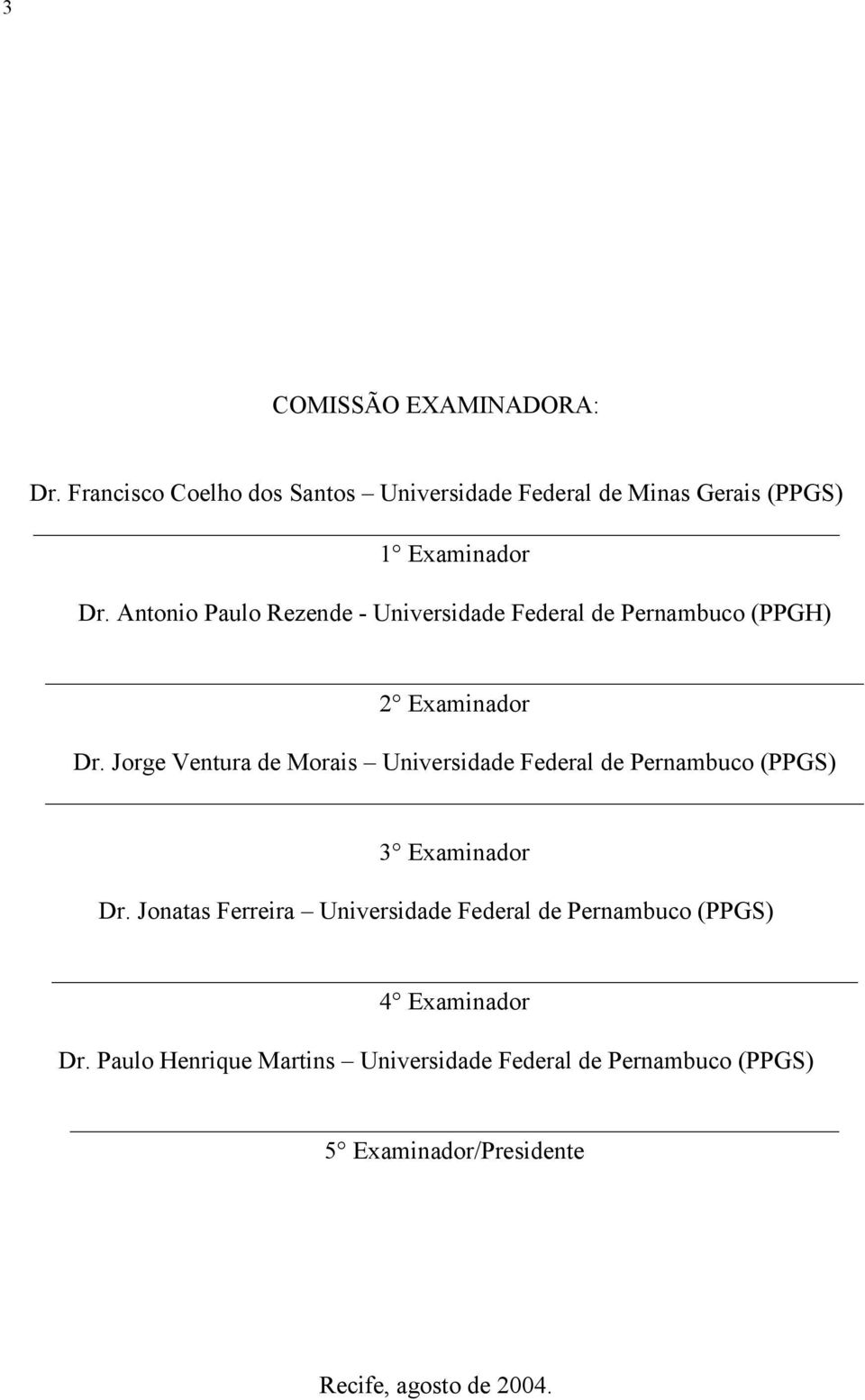 Jorge Ventura de Morais Universidade Federal de Pernambuco (PPGS) 3 Examinador Dr.