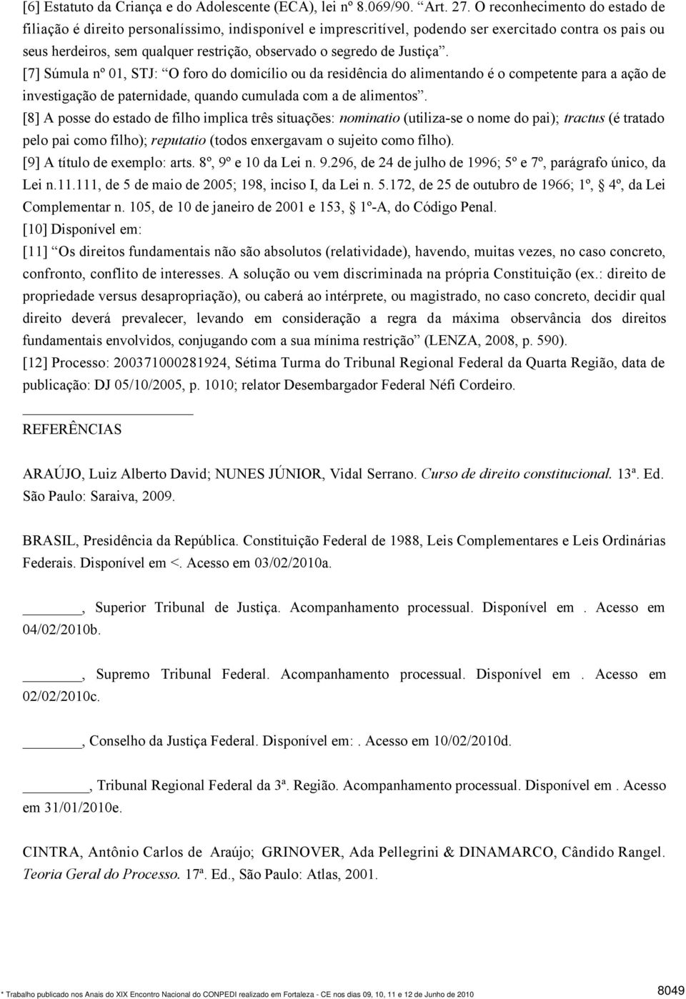 Justiça. [7] Súmula nº 01, STJ: O foro do domicílio ou da residência do alimentando é o competente para a ação de investigação de paternidade, quando cumulada com a de alimentos.