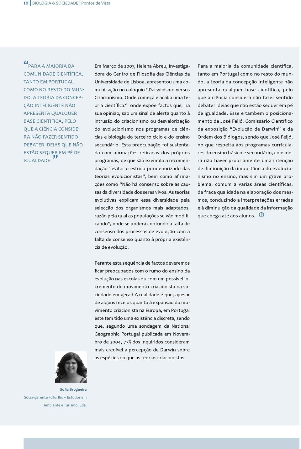 Em Março de 2007, Helena Abreu, Investigadora do Centro de Filosofia das Ciências da Universidade de Lisboa, apresentou uma comunicação no colóquio Darwinismo versus Criacionismo.