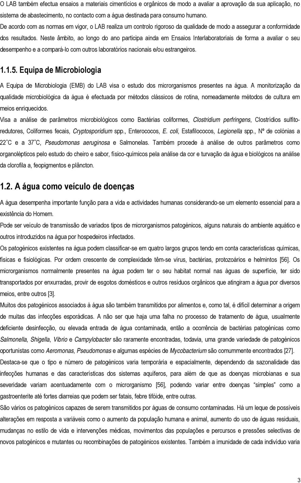 Neste âmbito, ao longo do ano participa ainda em Ensaios Interlaboratoriais de forma a avaliar o seu desempenho e a compará-lo com outros laboratórios nacionais e/ou estrangeiros. 1.1.5.