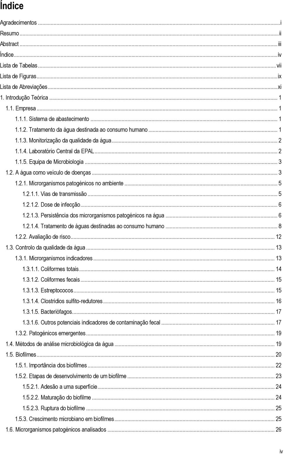 .. 3 1.2.1. Microrganismos patogénicos no ambiente... 5 1.2.1.1. Vias de transmissão... 5 1.2.1.2. Dose de infecção... 6 1.2.1.3. Persistência dos microrganismos patogénicos na água... 6 1.2.1.4.