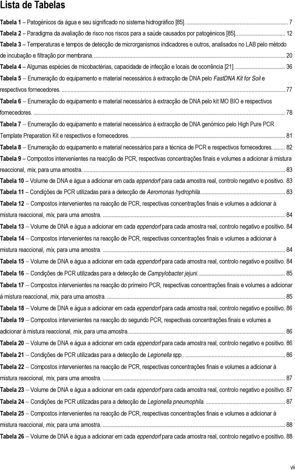 ... 20 Tabela 4 Algumas espécies de micobactérias, capacidade de infecção e locais de ocorrência [21].