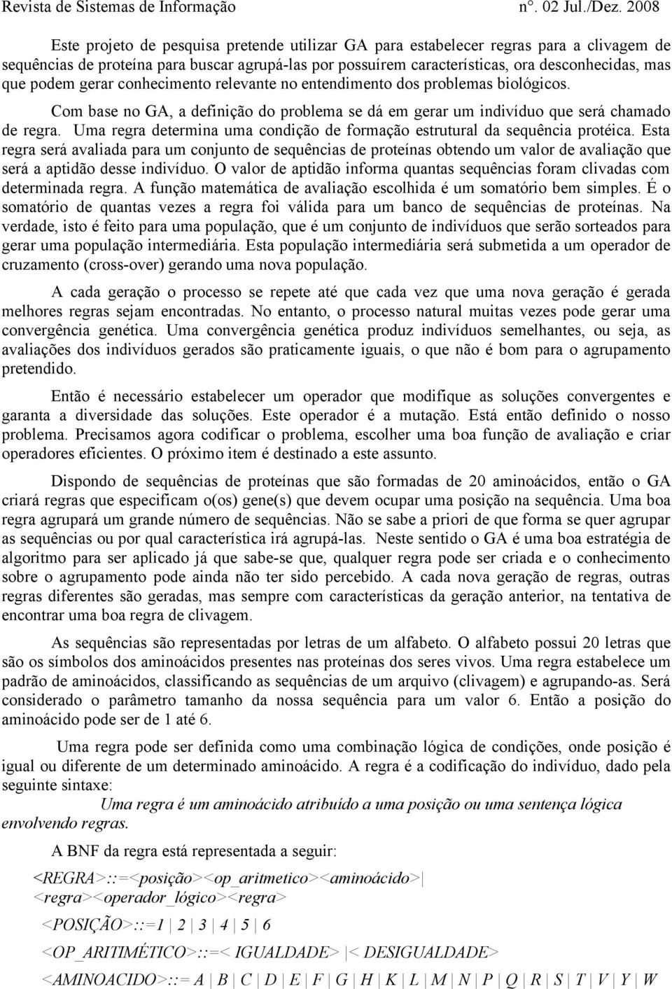 Uma regra determina uma condição de formação estrutural da sequência protéica.