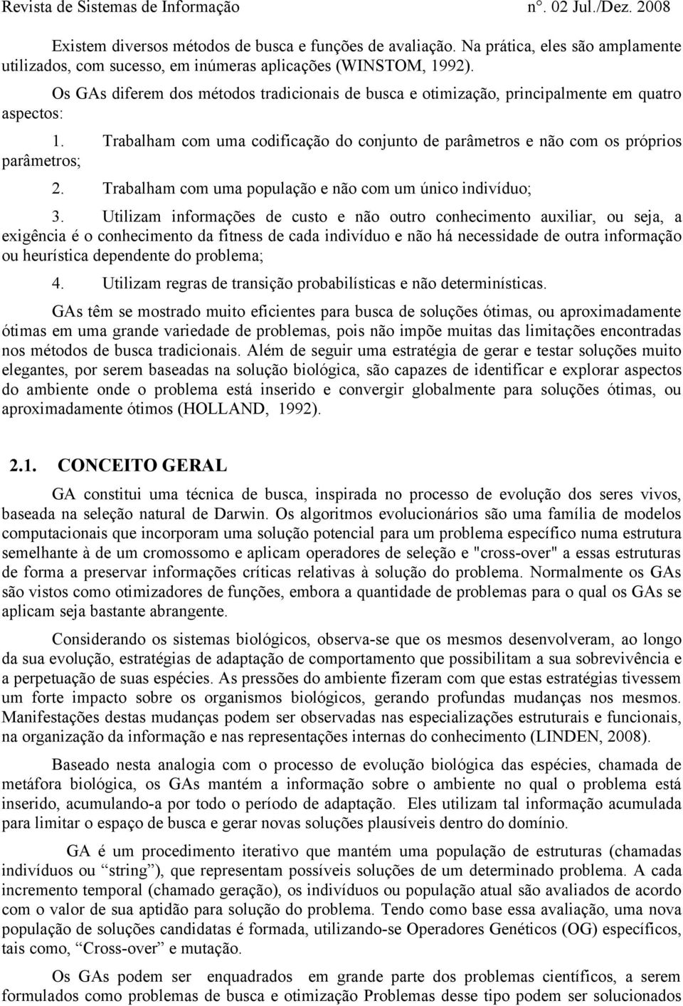 Trabalham com uma população e não com um único indivíduo; 3.