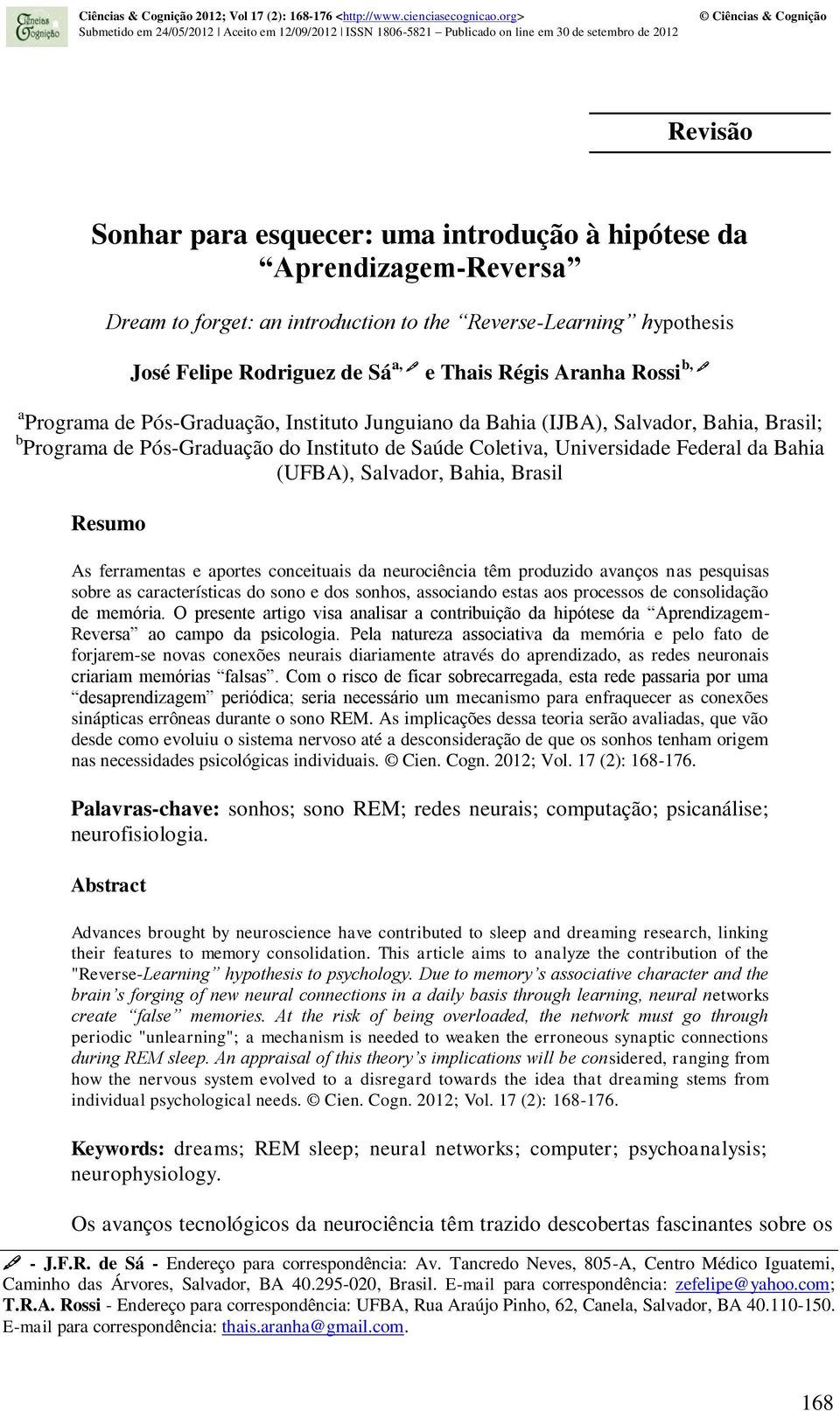 Salvador, Bahia, Brasil Resumo As ferramentas e aportes conceituais da neurociência têm produzido avanços nas pesquisas sobre as características do sono e dos sonhos, associando estas aos processos