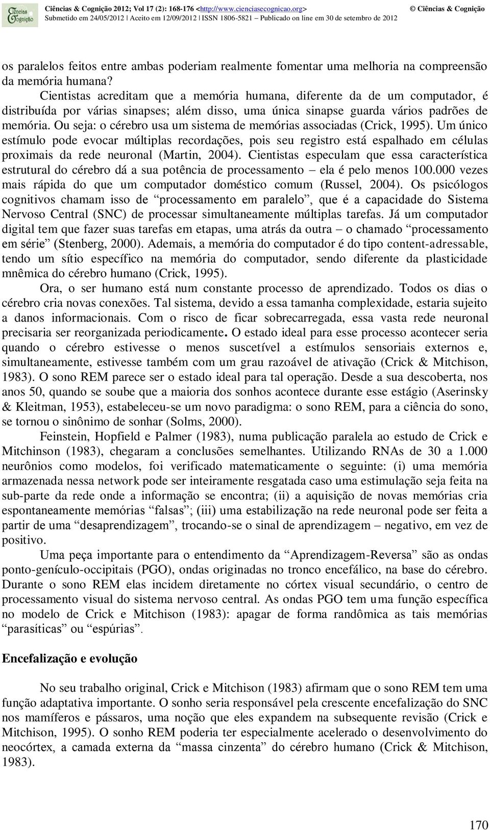 Ou seja: o cérebro usa um sistema de memórias associadas (Crick, 1995).