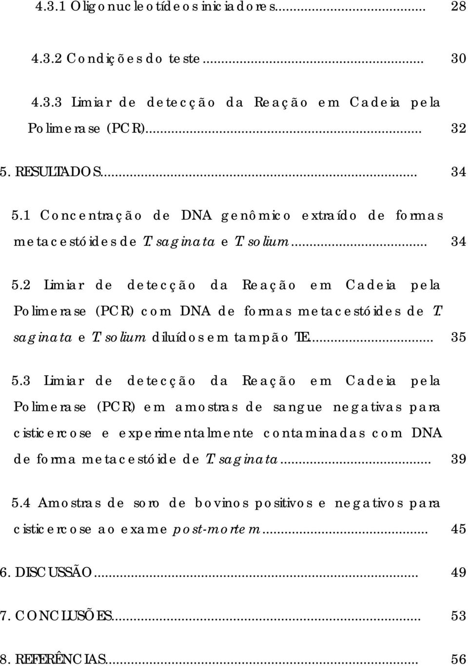 2 Limiar de detecção da Reação em Cadeia pela Polimerase (PCR) com DNA de formas metacestóides de T. saginata e T. solium diluídos em tampão TE... 35 5.