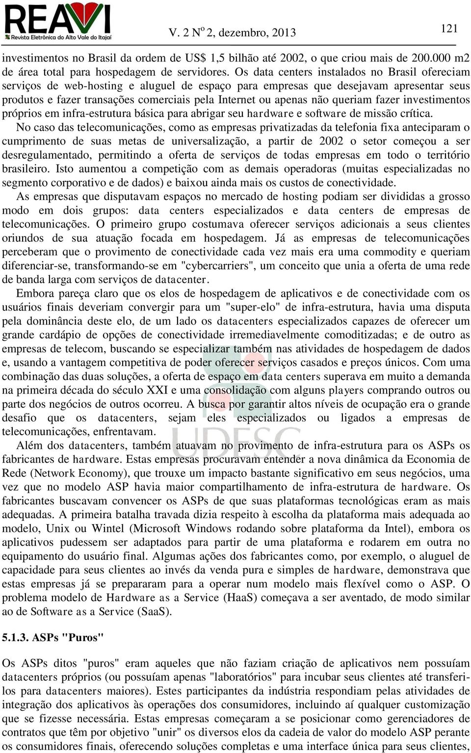 não queriam fazer investimentos próprios em infra-estrutura básica para abrigar seu hardware e software de missão crítica.