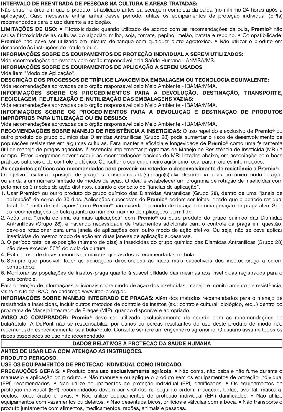 LIMITAÇÕES DE USO: Fitotoxicidade: quando utilizado de acordo com as recomendações da bula, Premio não causa fitotoxicidade às culturas do algodão, milho, soja, tomate, pepino, melão, batata e