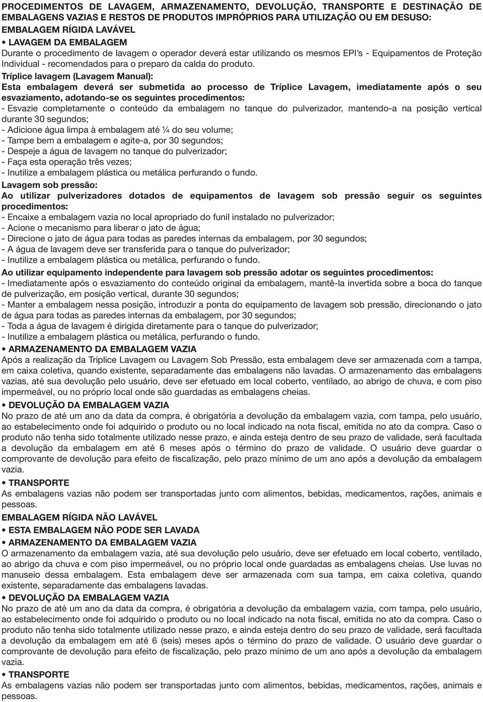 Tríplice lavagem (Lavagem Manual): Esta embalagem deverá ser submetida ao processo de Tríplice Lavagem, imediatamente após o seu esvaziamento, adotando-se os seguintes procedimentos: - Esvazie