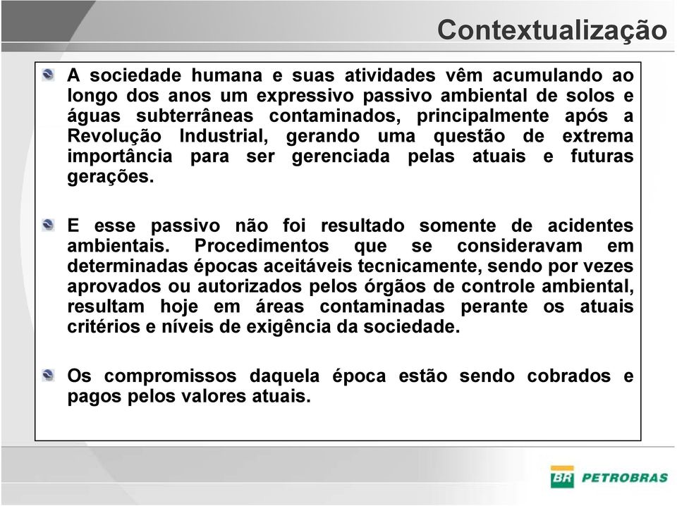 Procedimentos que se consideravam em determinadas épocas aceitáveis tecnicamente, sendo por vezes aprovados ou autorizados pelos órgãos de controle ambiental, resultam hoje em áreas