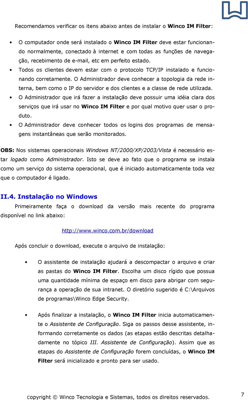 O Administrador deve conhecer a topologia da rede interna, bem como o IP do servidor e dos clientes e a classe de rede utilizada.