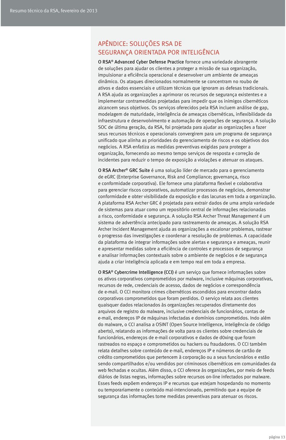 Os ataques direcionados normalmente se concentram no roubo de ativos e dados essenciais e utilizam técnicas que ignoram as defesas tradicionais.