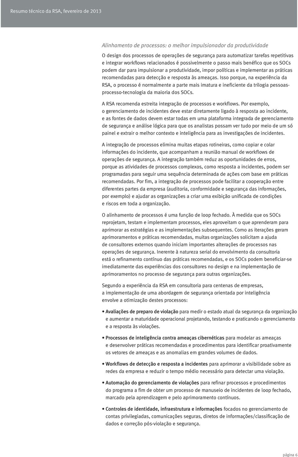 Isso porque, na experiência da RSA, o processo é normalmente a parte mais imatura e ineficiente da trilogia pessoasprocesso-tecnologia da maioria dos SOCs.