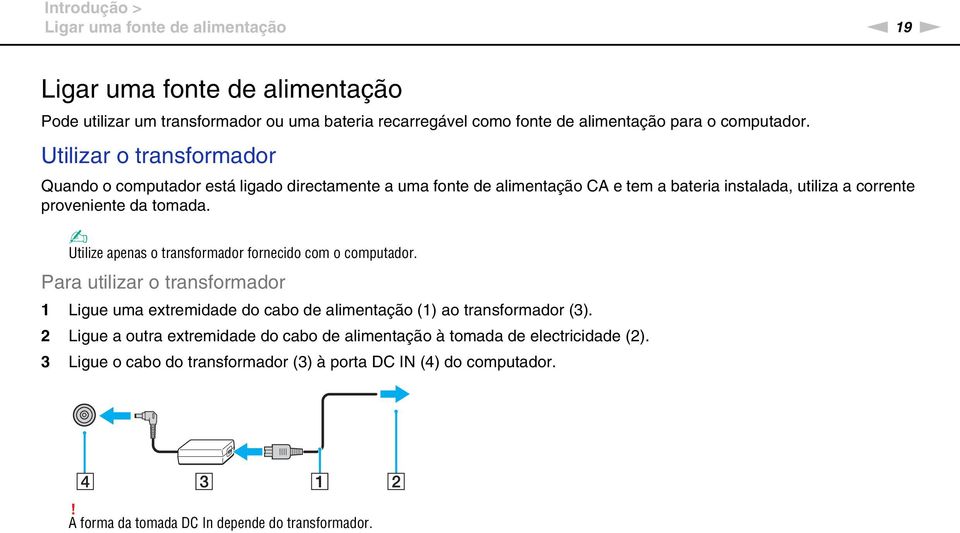 Utilizar o transformador Quando o computador está ligado directamente a uma fonte de alimentação CA e tem a bateria instalada, utiliza a corrente proveniente da tomada.