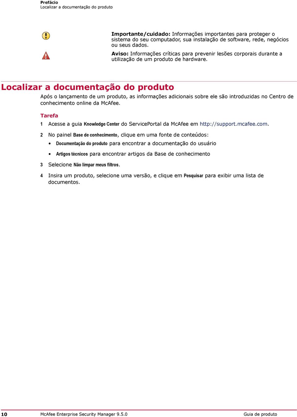 Localizar a documentação do produto Após o lançamento de um produto, as informações adicionais sobre ele são introduzidas no Centro de conhecimento online da McAfee.