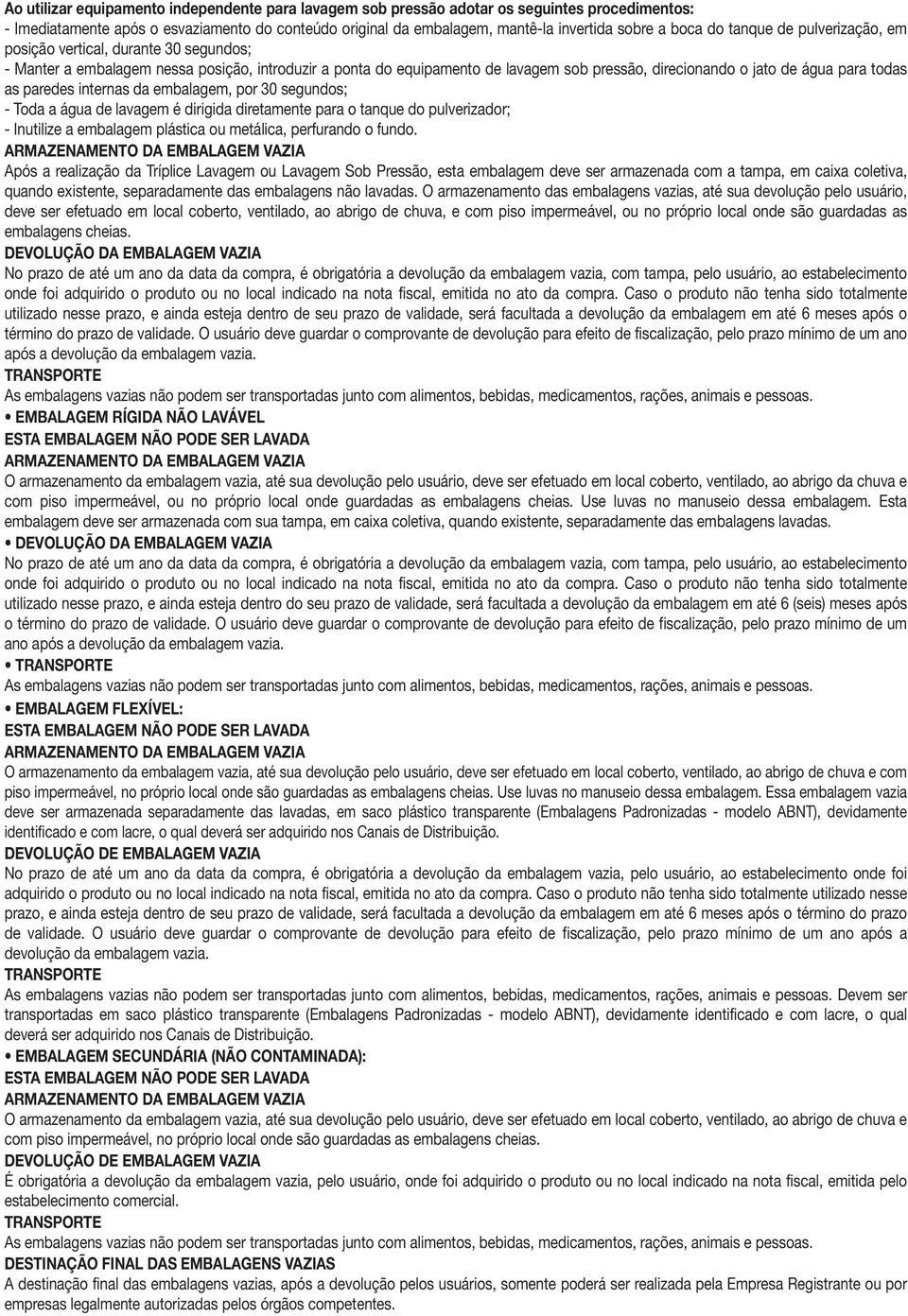 todas as paredes internas da embalagem, por 30 segundos; - Toda a água de lavagem é dirigida diretamente para o tanque do pulverizador; - Inutilize a embalagem plástica ou metálica, perfurando o