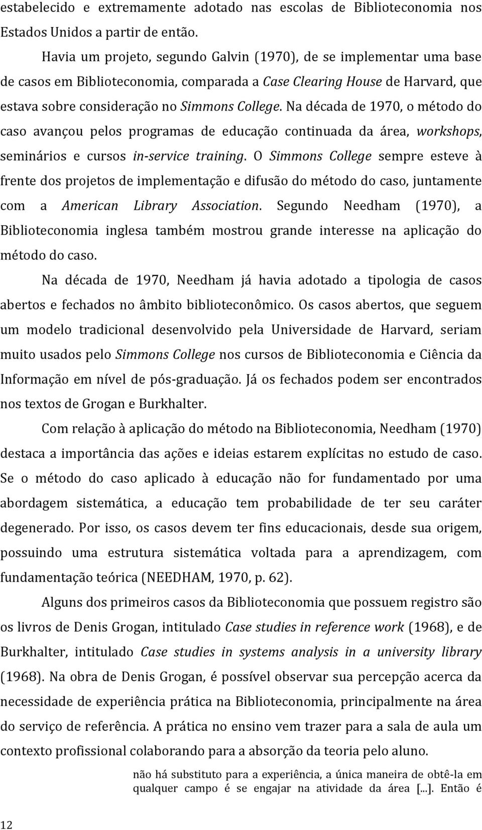 Na década de 1970, o método do caso avançou pelos programas de educação continuada da área, workshops, seminários e cursos in-service training.