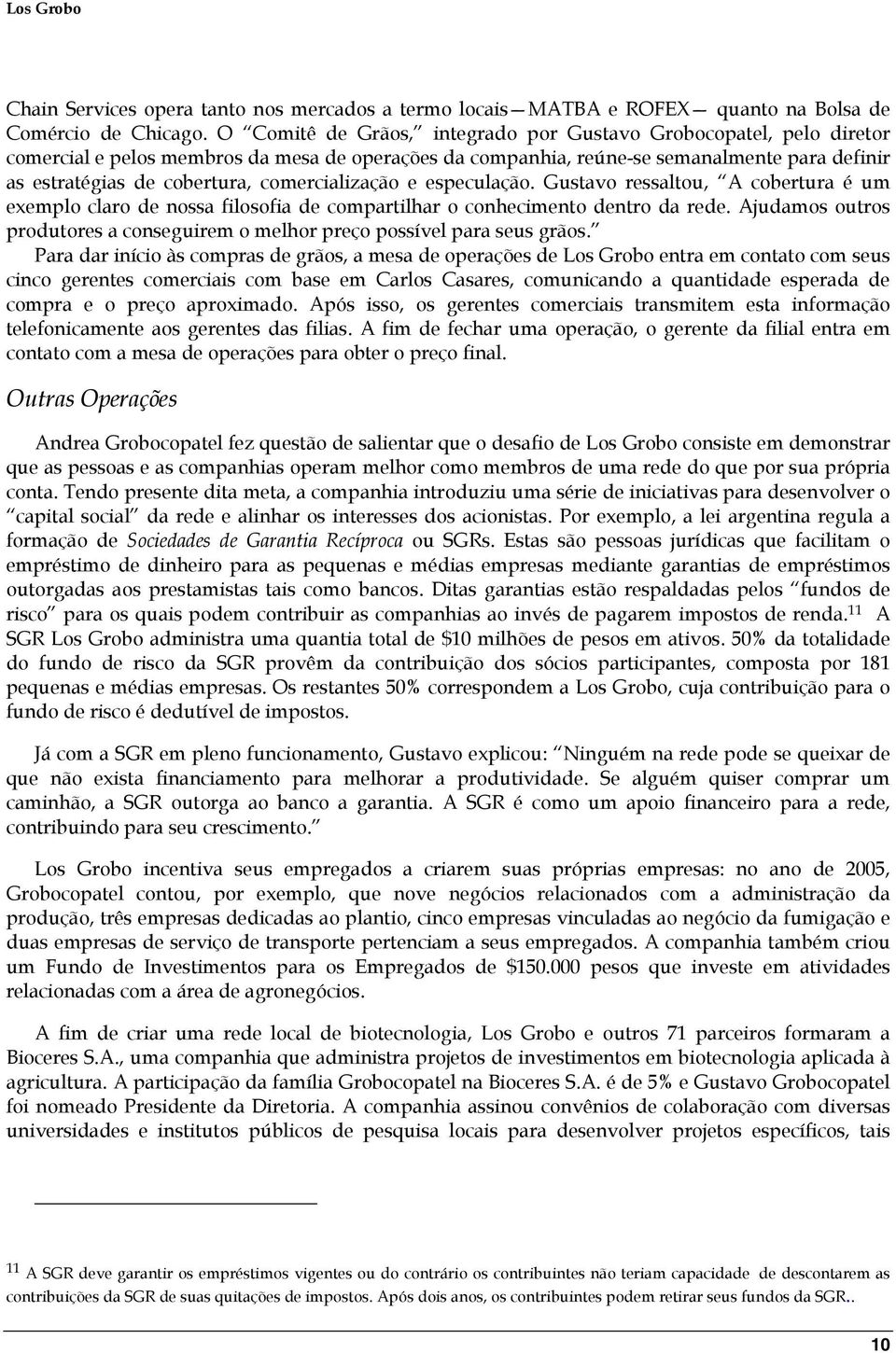 comercialização e especulação. Gustavo ressaltou, A cobertura é um exemplo claro de nossa filosofia de compartilhar o conhecimento dentro da rede.