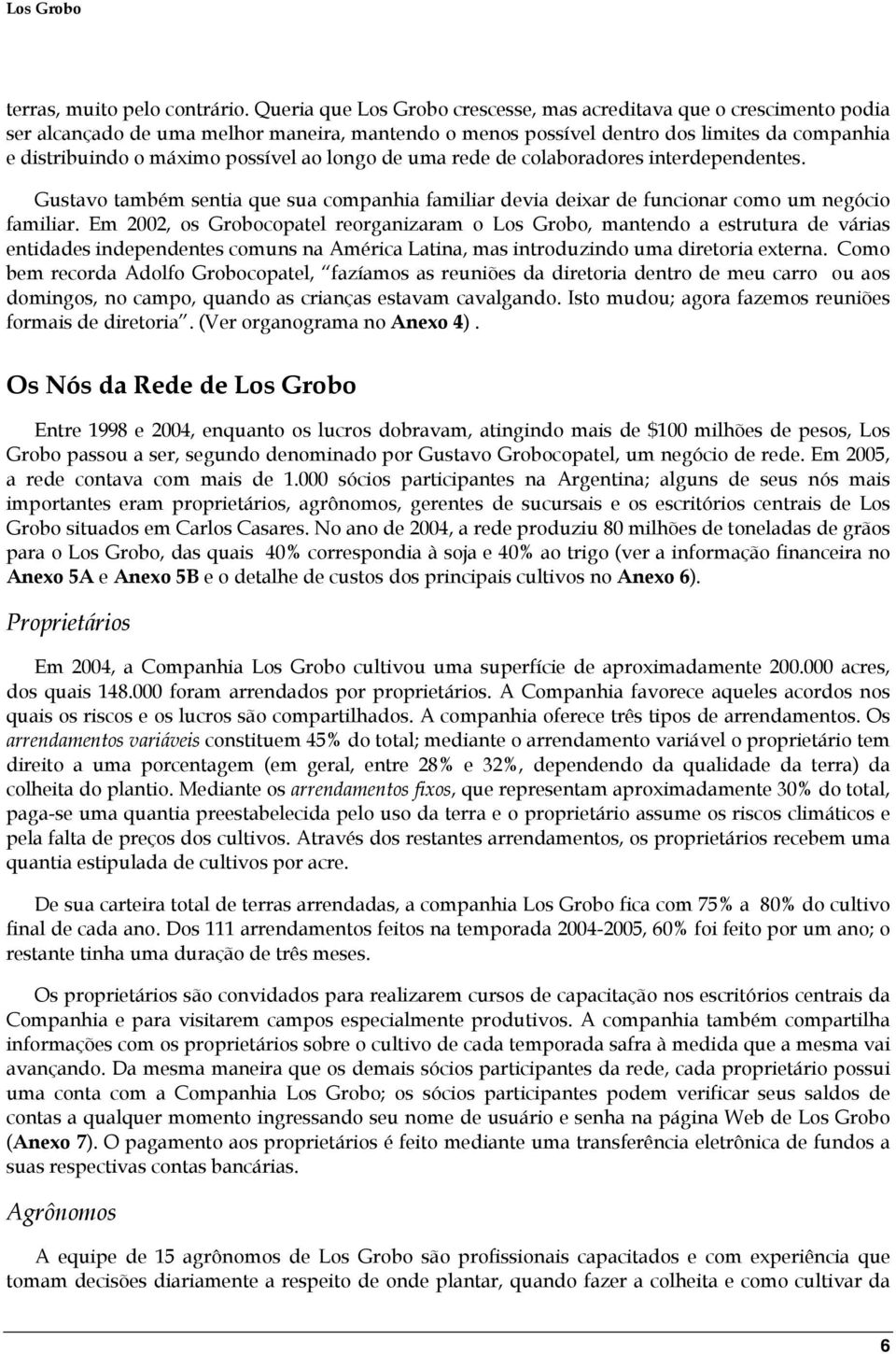 ao longo de uma rede de colaboradores interdependentes. Gustavo também sentia que sua companhia familiar devia deixar de funcionar como um negócio familiar.