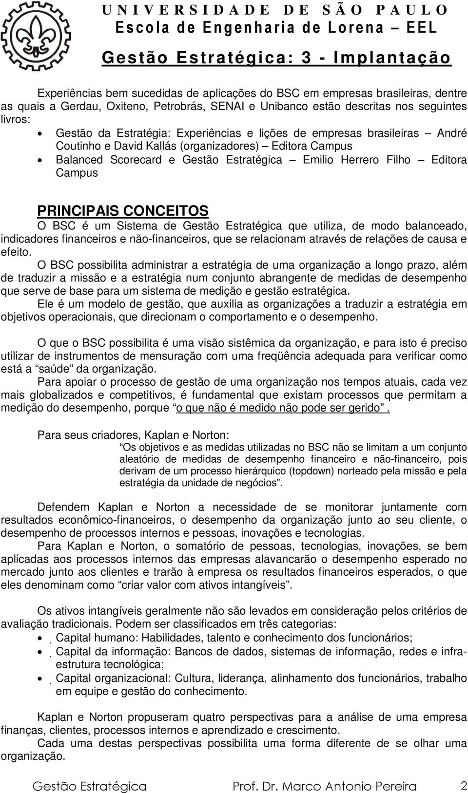 CONCEITOS O BSC é um Sistema de Gestão Estratégica que utiliza, de modo balanceado, indicadores financeiros e não-financeiros, que se relacionam através de relações de causa e efeito.