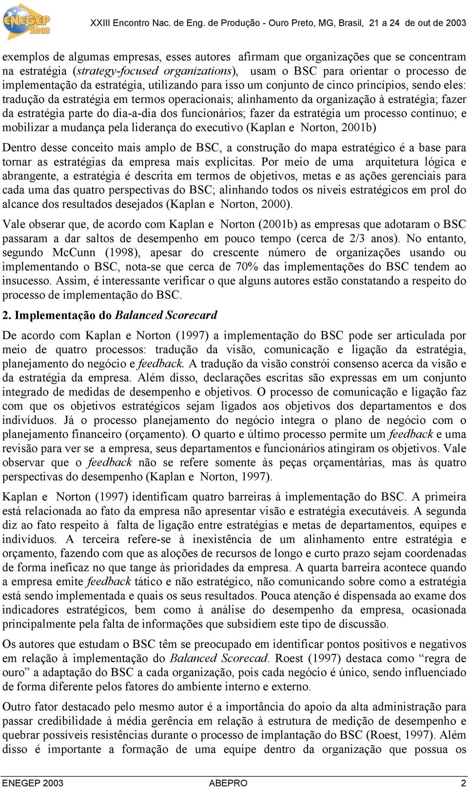 dia-a-dia dos funcionários; fazer da estratégia um processo contínuo; e mobilizar a mudança pela liderança do executivo (Kaplan e Norton, 2001b) Dentro desse conceito mais amplo de BSC, a construção