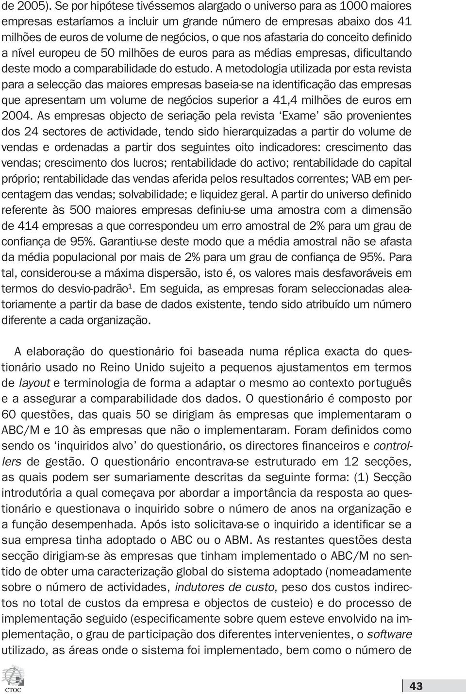 afastaria do conceito definido a nível europeu de 50 milhões de euros para as médias empresas, dificultando deste modo a comparabilidade do estudo.