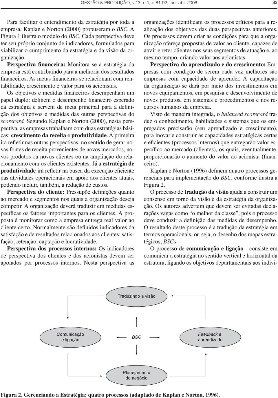 Perspectiva financeira: Monitora se a estratégia da empresa está contribuindo para a melhoria dos resultados financeiros.