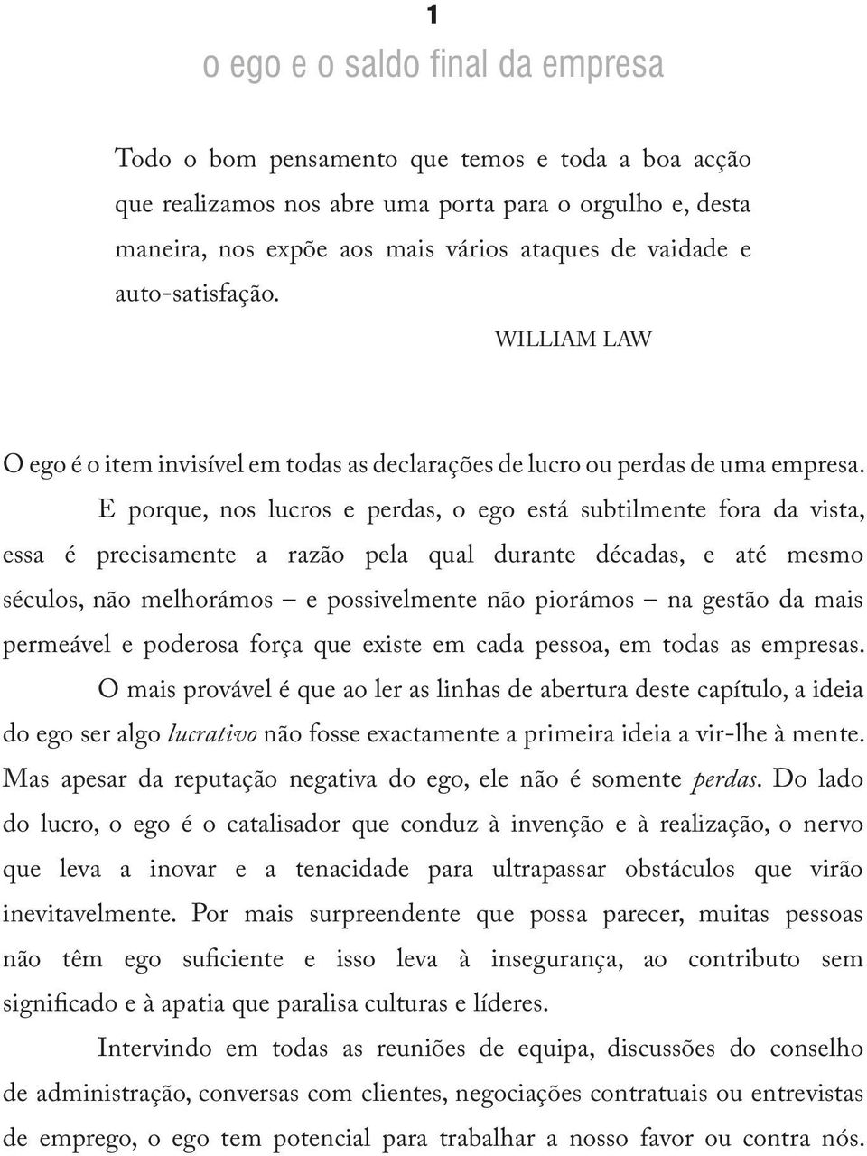 E porque, nos lucros e perdas, o ego está subtilmente fora da vista, essa é precisamente a razão pela qual durante décadas, e até mesmo séculos, não melhorámos e possivelmente não piorámos na gestão