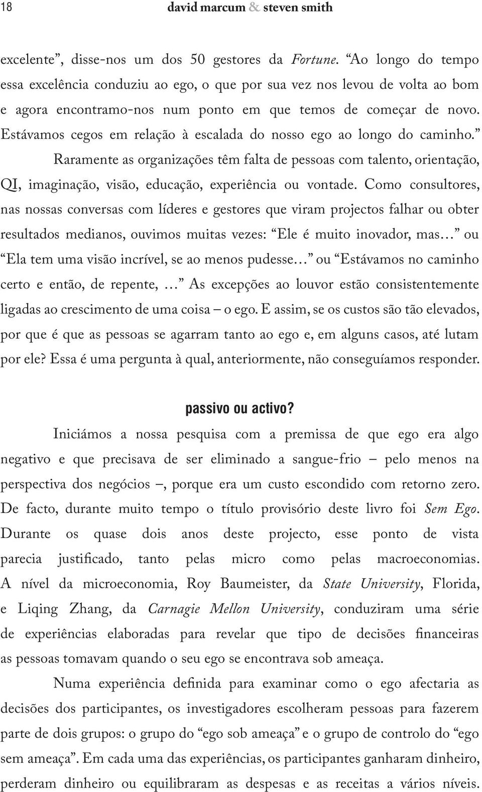 Estávamos cegos em relação à escalada do nosso ego ao longo do caminho. Raramente as organizações têm falta de pessoas com talento, orientação, QI, imaginação, visão, educação, experiência ou vontade.